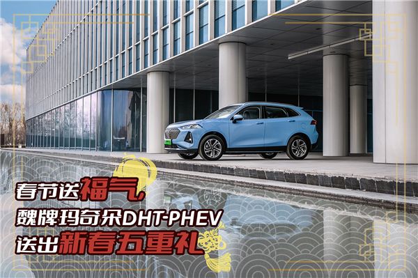 魏牌玛奇朵DHT-PHEV过年送福,新春五重礼就绪